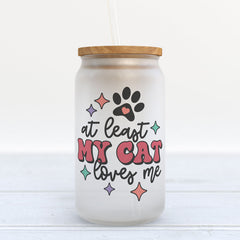 At Least My Cat Loves Me Frosted Glass Can Tumbler